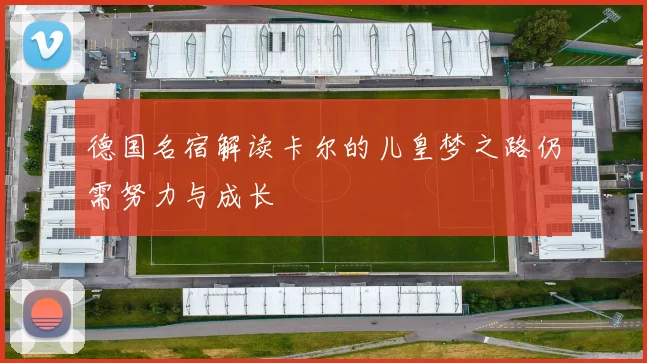 德国名宿解读卡尔的儿皇梦之路仍需努力与成长